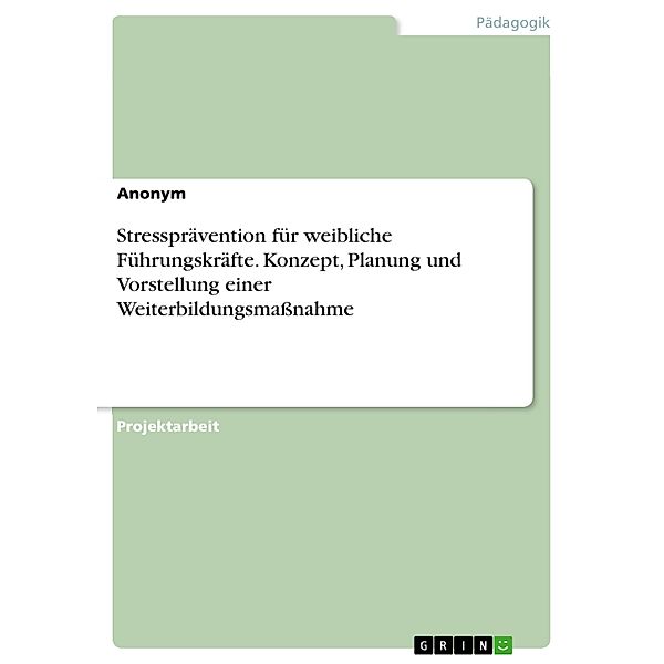 Stressprävention für weibliche Führungskräfte. Konzept, Planung und Vorstellung einer Weiterbildungsmaßnahme