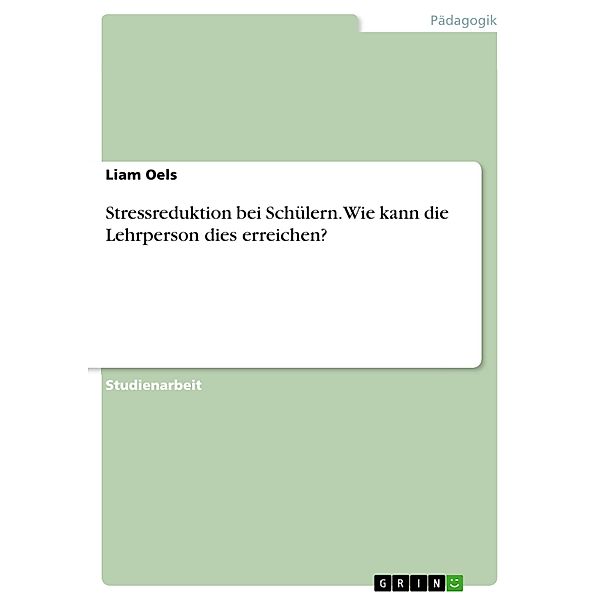 Stressreduktion bei Schülern. Wie kann die Lehrperson dies erreichen?, Liam Oels