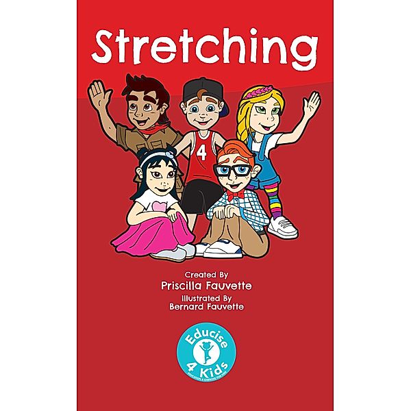Stretching (Educise 4 Kids: A Fun Guide to Exercise for Children) / Educise 4 Kids: A Fun Guide to Exercise for Children, Priscilla Fauvette