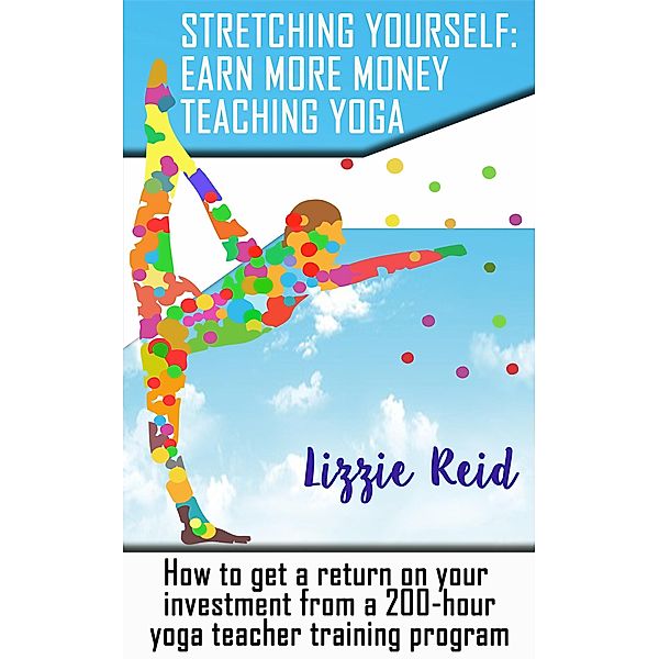 Stretching Yourself: Earn More Money Teaching Yoga, Lizzie Reid