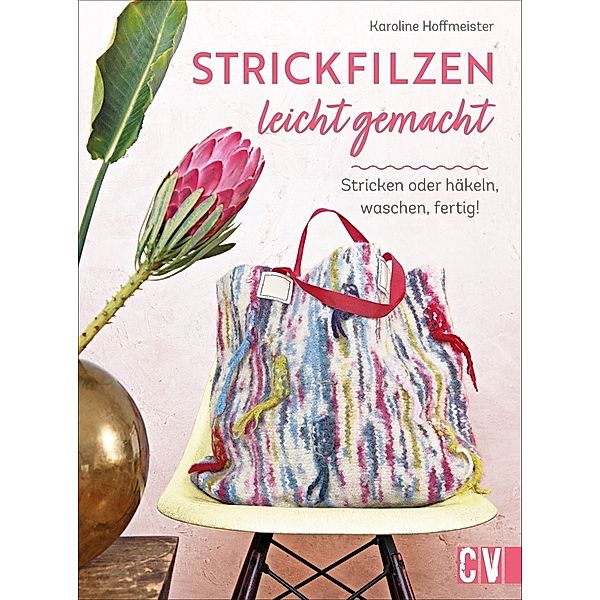 Strickfilzen leicht gemacht, Karoline Hoffmeister