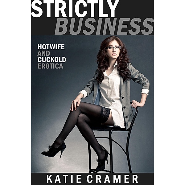 Strictly Business (Hotwife and Cuckold Interracial Erotica Stories), Katie Cramer