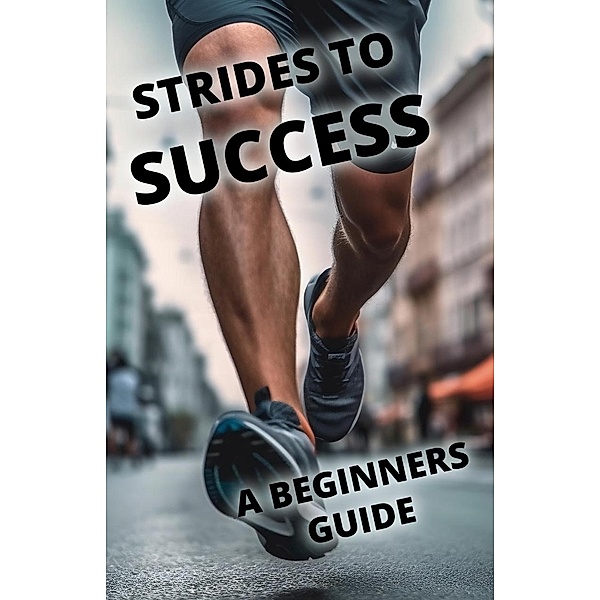 Strides To Success: A Beginner's Guide to Running, Pa Books