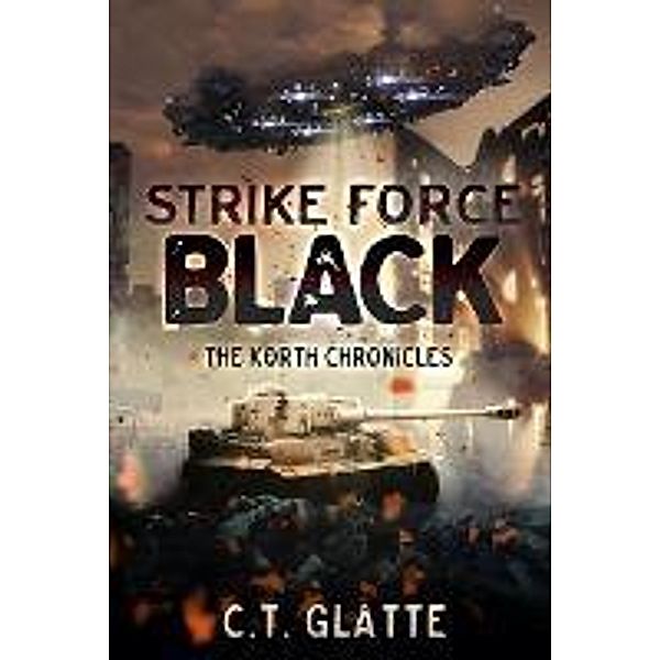 Strike Force Black (The Korth Chronicles, #2) / The Korth Chronicles, C. T. Glatte