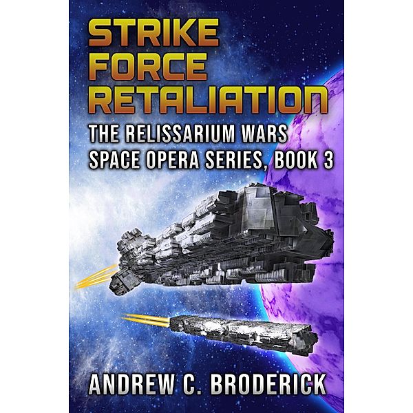 Strike Force Retaliation: The Relissarium Wars Space Opera, Part 3 (The Relissarium Wars Space Opera Series, #3) / The Relissarium Wars Space Opera Series, Andrew Broderick