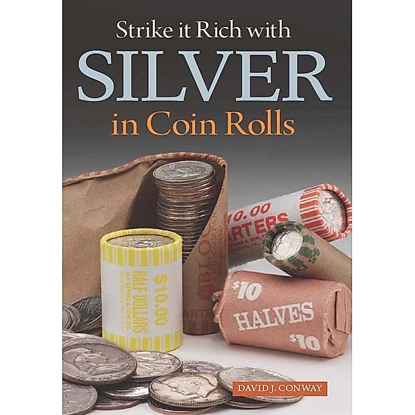 Strike it Rich with Silver in Coin Rolls, David J. Conway