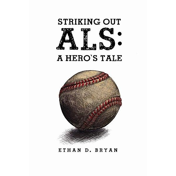 Striking Out ALS / eLectio Publishing, Ethan D Bryan