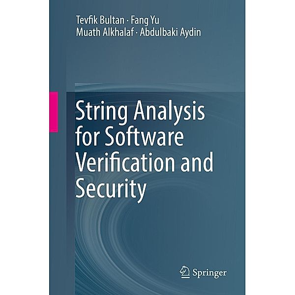 String Analysis for Software Verification and Security, Tevfik Bultan, Fang Yu, Muath Alkhalaf, Abdulbaki Aydin