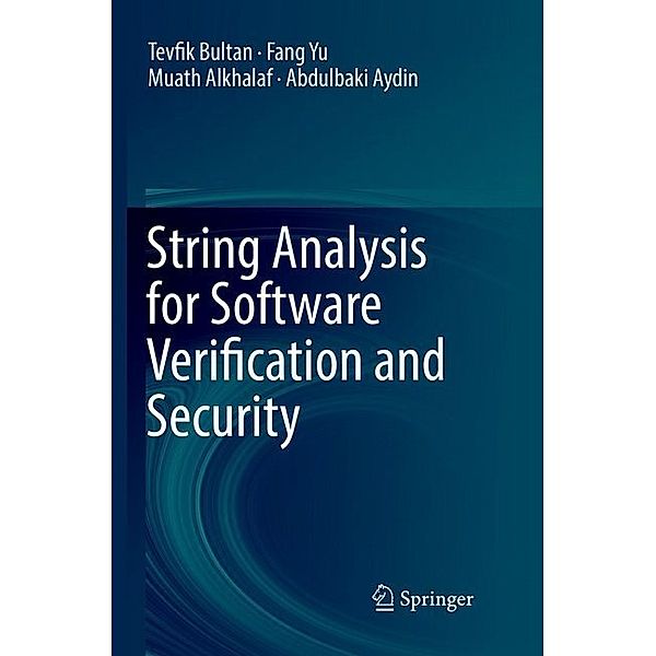 String Analysis for Software Verification and Security, Tevfik Bultan, Fang Yu, Muath Alkhalaf, Abdulbaki Aydin