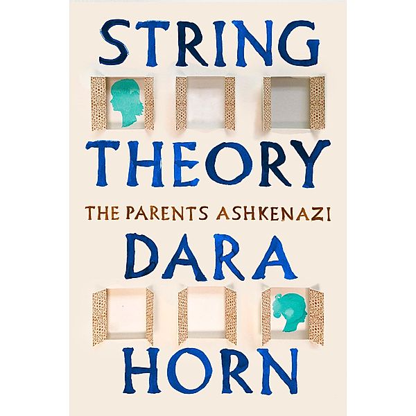 String Theory: The Parents Ashkenazi, Dara Horn