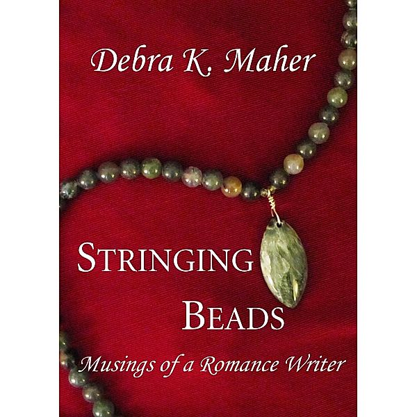 Stringing Beads: Musings of a Romance Writer / Debra K. Maher, Debra K. Maher