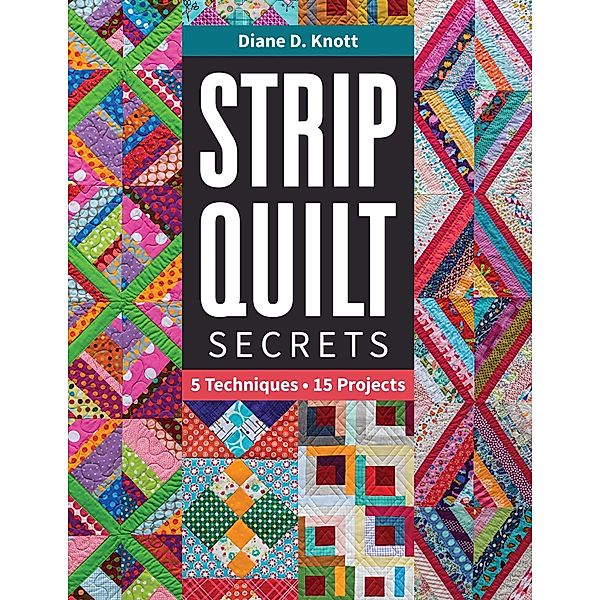 Strip Quilt Secrets, Diane D. Knott