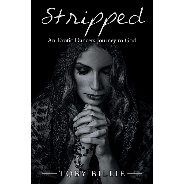 Stripped an Exotic Dancers Journey to God, Toby Billie