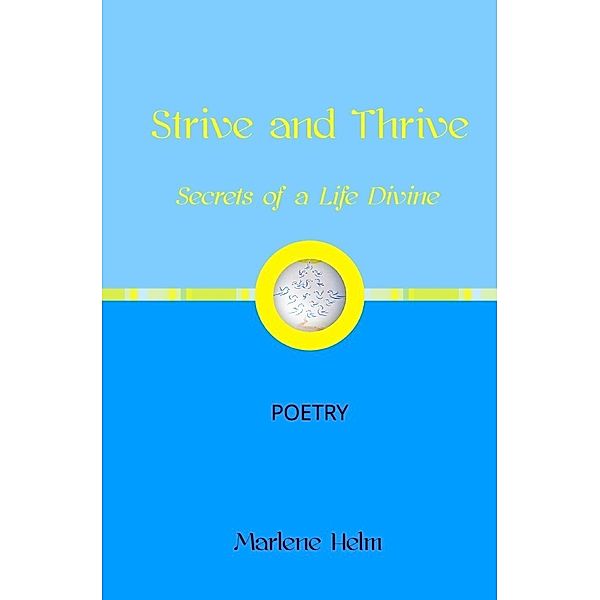 Strive and Thrive: Secrets of a Life Divine, Marlene Helm