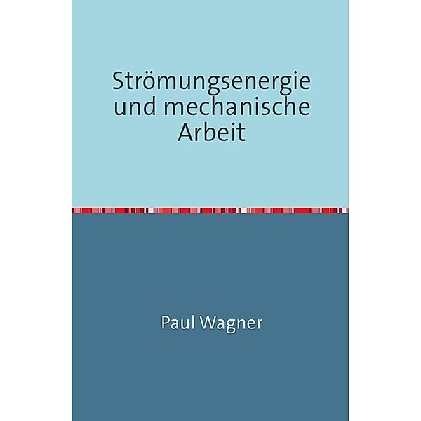 Strömungsenergie und mechanische Arbeit, Paul Wagner