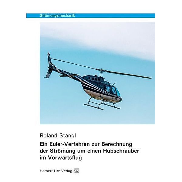 Strömungsmechanik / Ein Euler-Verfahren zur Berechnung der Strömung um einen Hubschrauber im Vorwärtsflug, Roland Stangl