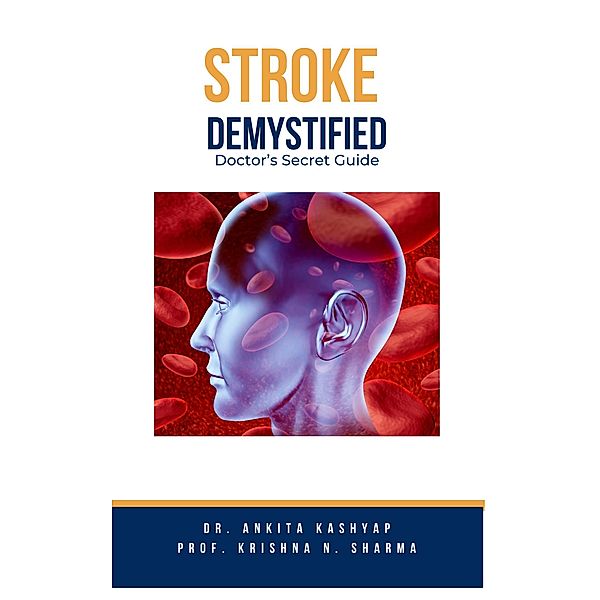 Stroke Demystified: Doctor's Secret Guide, Ankita Kashyap, Krishna N. Sharma