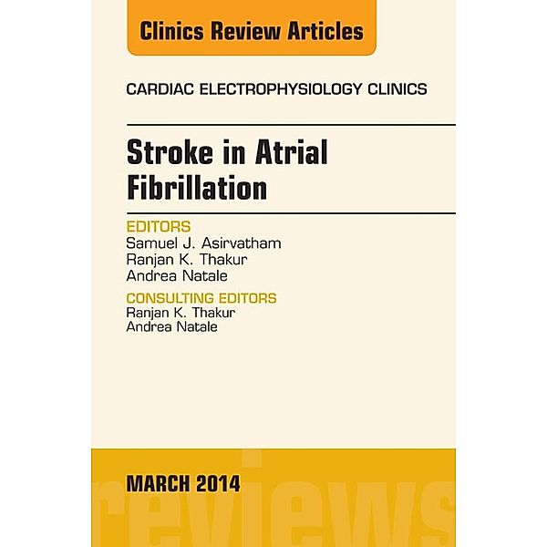 Stroke in Atrial Fibrillation, An Issue of Cardiac Electrophysiology Clinics, Samuel J. Asirvatham