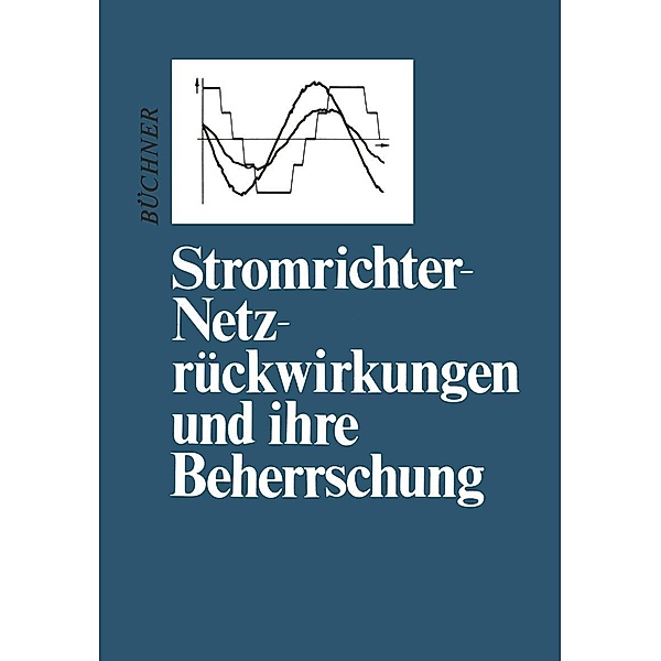Stromrichter-Netzrückwirkungen und ihre Beherrschung, Peter Büchner