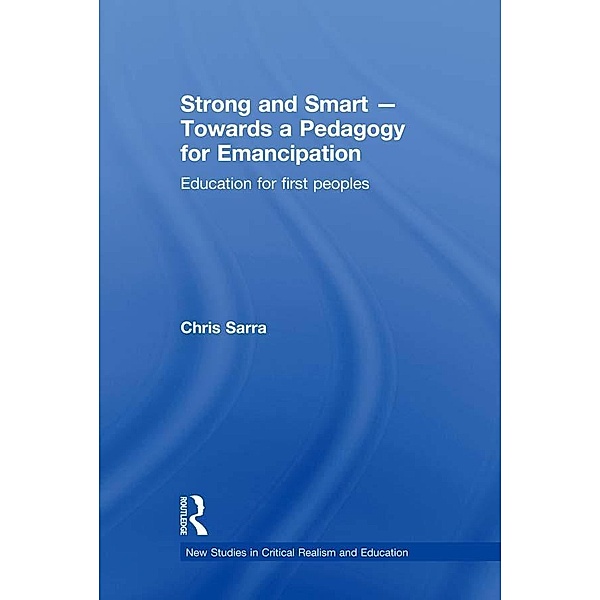 Strong and Smart - Towards a Pedagogy for Emancipation / New Studies in Critical Realism and Education (Routledge Critical Realism), Chris Sarra