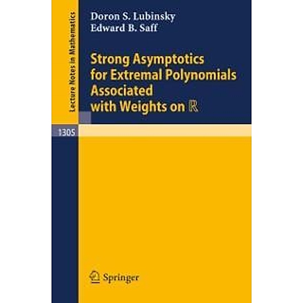 Strong Asymptotics for Extremal Polynomials Associated with Weights on R / Lecture Notes in Mathematics Bd.1305, Doron S. Lubinsky, Edward B. Saff