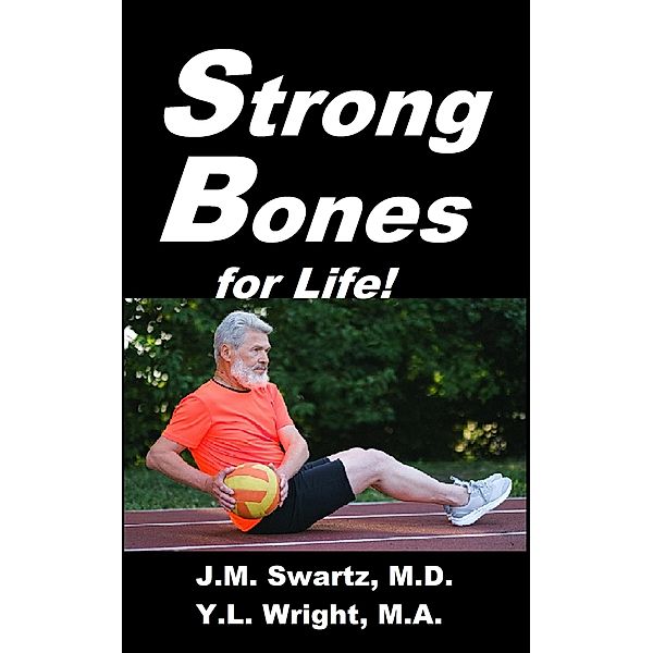 Strong Bones for Life!, J. M. Swartz M. D., Y. L. Wright M. A.