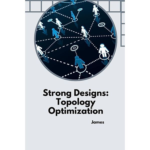 Strong Designs: Topology Optimization, James
