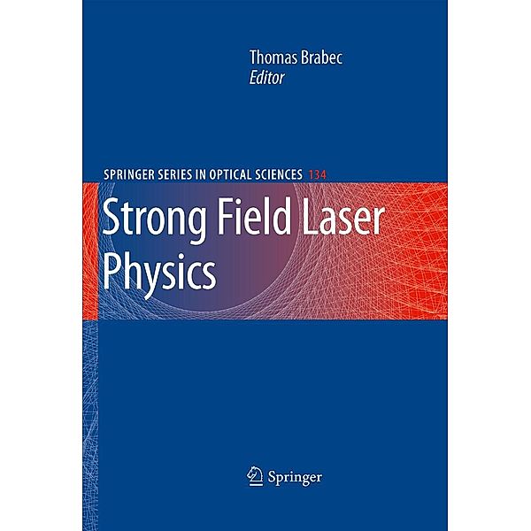 Strong Field Laser Physics / Springer Series in Optical Sciences Bd.134