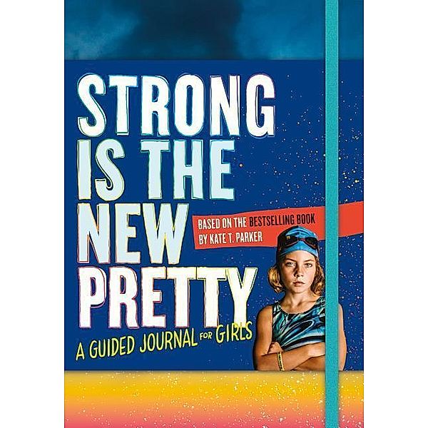 Strong Is the New Pretty: A Guided Journal for Girls, Kate T. Parker