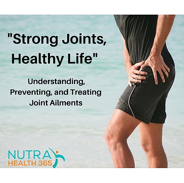 Strong Joints, Healthy Life: Understanding, Preventing, and Treating Joint Ailments, Richard Hearne