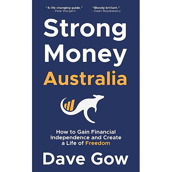 Strong Money Australia: How to Gain Financial Independence and Create a Life of Freedom, Dave Gow