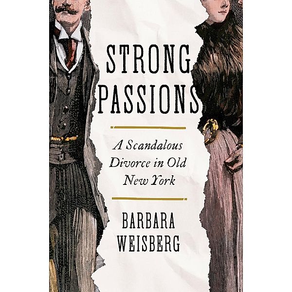 Strong Passions: A Scandalous Divorce in Old New York, Barbara Weisberg