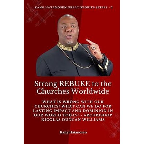 Strong REBUKE to the Churches Worldwide / Kang Hatanosen GREAT Stories Series Bd.2, Kang Hatanosen, Archbishop Nicolas Duncan-Williams