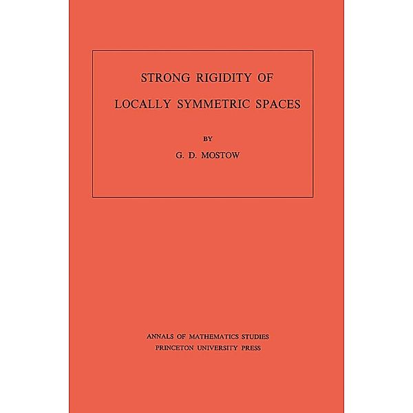 Strong Rigidity of Locally Symmetric Spaces. (AM-78), Volume 78 / Annals of Mathematics Studies, G. Daniel Mostow