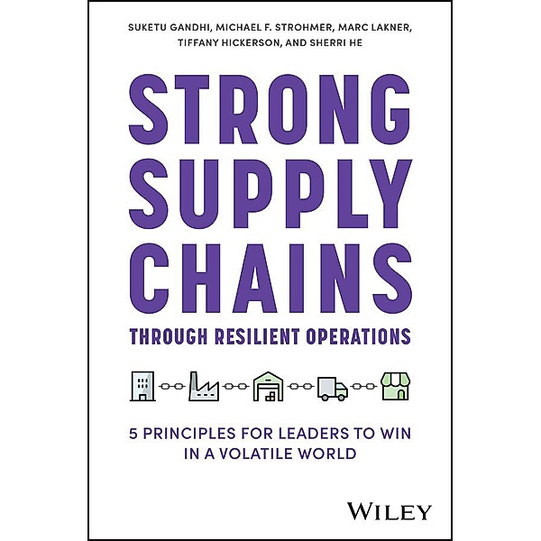 Strong Supply Chains Through Resilient Operations, Suketu Gandhi, Michael F. Strohmer, Marc Lakner, Tiffany Hickerson, Sherri He