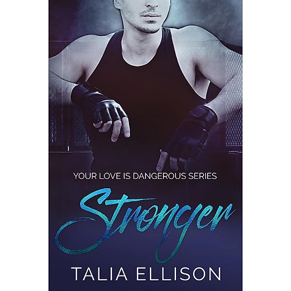 Stronger (Your Love Is Dangerous, #3) / Your Love Is Dangerous, Talia Ellison