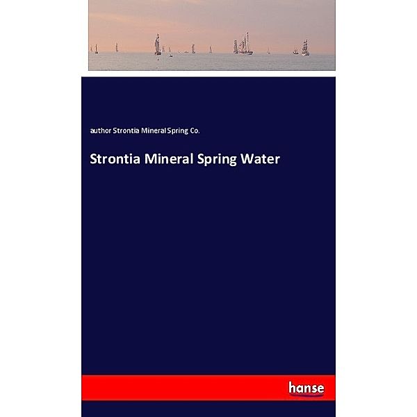 Strontia Mineral Spring Water, author Strontia Mineral Spring Co.