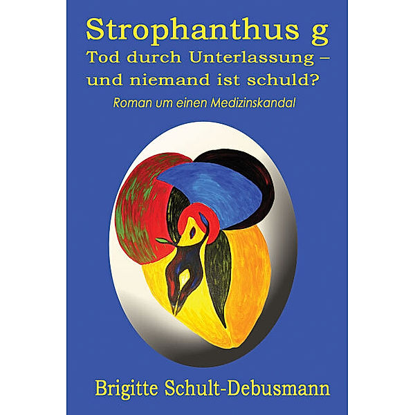 Strophantus g - Tod durch Unterlassung - und niemand ist schuld?, Brigitte Schult-Debusmann