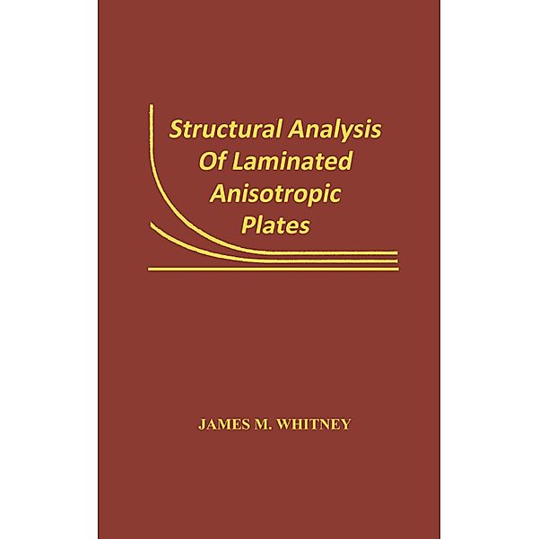 Structural Analysis of Laminated Anisotropic Plates, James M. Whitney