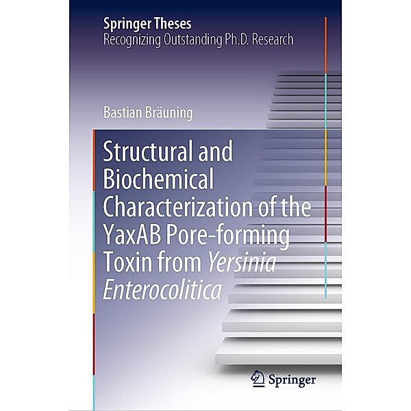 Structural and Biochemical Characterization of the YaxAB Pore-forming Toxin from Yersinia Enterocolitica / Springer Theses, Bastian Bräuning