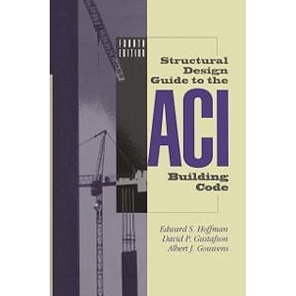 Structural Design Guide to the ACI Building Code, Edward S. Hoffman, David P. Gustafson, Albert J. Gouwens