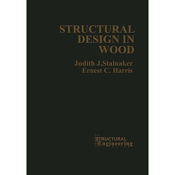 Structural Design in Wood / VNR Structural Engineering Series, Judith J. Stalnaker