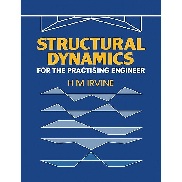 Structural Dynamics for the Practising Engineer, H. M. Irvine