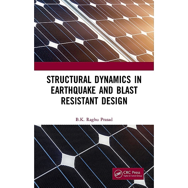 Structural Dynamics in Earthquake and Blast Resistant Design, Bk Raghu Prasad