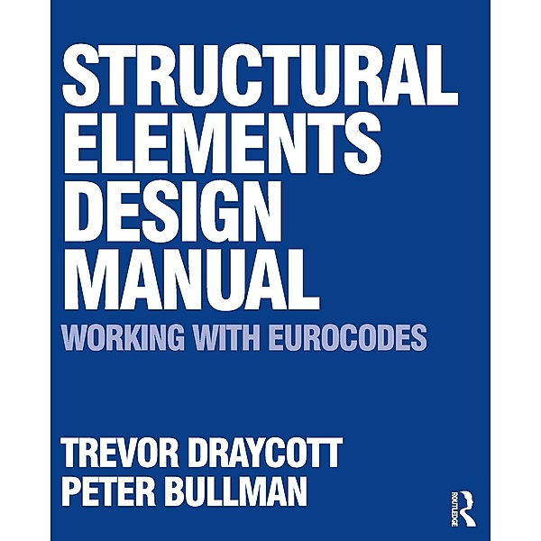 Structural Elements Design Manual: Working with Eurocodes, Trevor Draycott, Peter Bullman