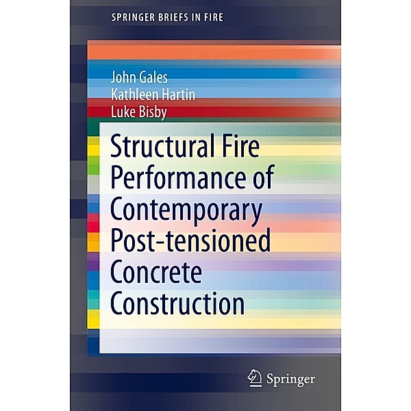 Structural Fire Performance of Contemporary Post-tensioned Concrete Construction / SpringerBriefs in Fire, John Gales, Kathleen Hartin, Luke Bisby