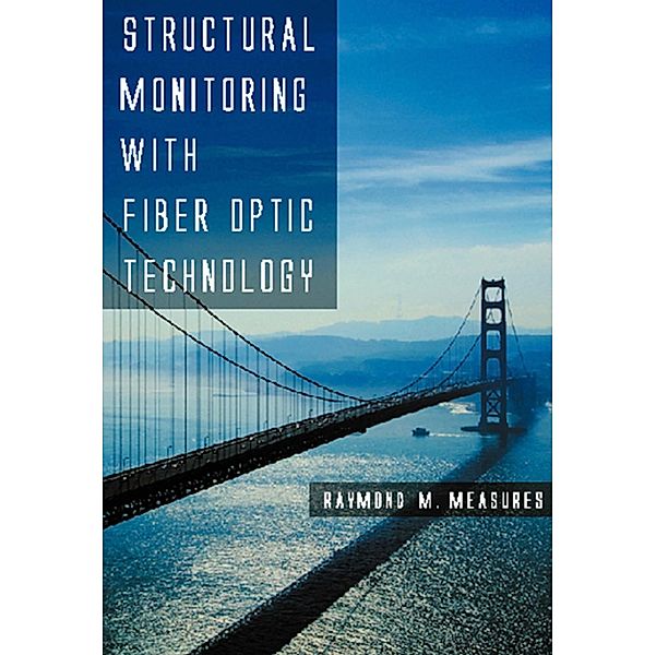 Structural Monitoring with Fiber Optic Technology, Raymond M. Measures