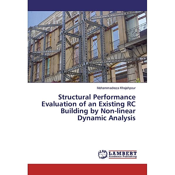 Structural Performance Evaluation of an Existing RC Building by Non-linear Dynamic Analysis, Mohammadreza Khajehpour