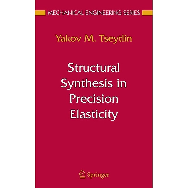 Structural Synthesis in Precision Elasticity / Mechanical Engineering Series, Yakov M Tseytlin