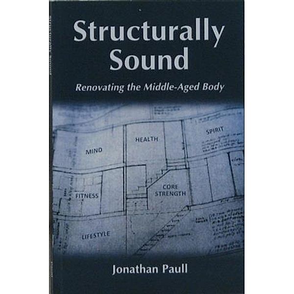 Structurally Sound - Renovating The Middle-Aged Body, Jonathan Paull